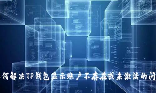 如何解决TP钱包显示账户不存在或未激活的问题