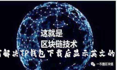 如何解决TP钱包下载后显示英文的问题
