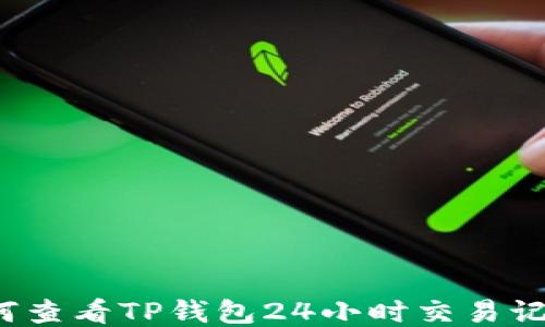 
如何查看TP钱包24小时交易记录？