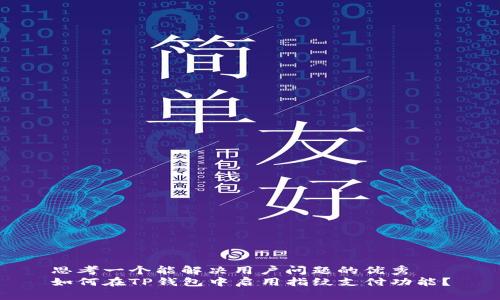 思考一个能解决用户问题的优秀
如何在TP钱包中启用指纹支付功能？