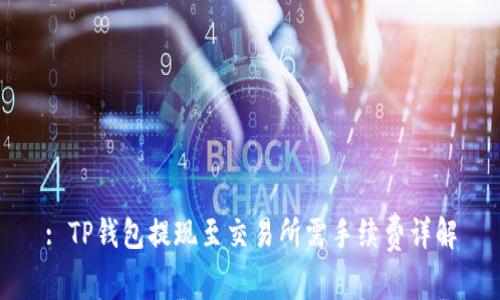 : TP钱包提现至交易所需手续费详解