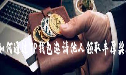 : 如何通过TP钱包邀请他人领取丰厚奖励？