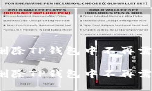 如何安全删除TP钱包中不再需要的币种？

如何安全删除TP钱包中不再需要的币种？