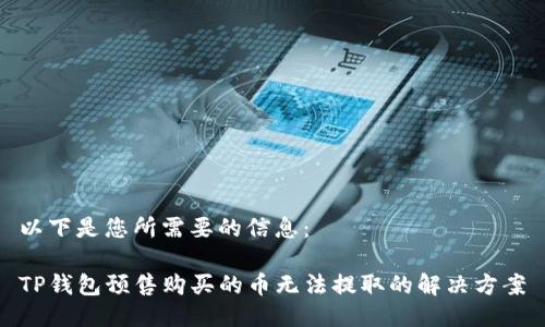 以下是您所需要的信息：

TP钱包预售购买的币无法提取的解决方案