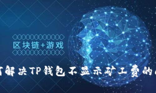 如何解决TP钱包不显示矿工费的问题