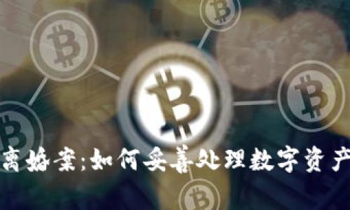 加密货币离婚案：如何妥善处理数字资产分割问题