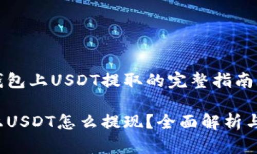 关于t p钱包上USDT提取的完整指南

t p钱包上USDT怎么提现？全面解析与操作指南