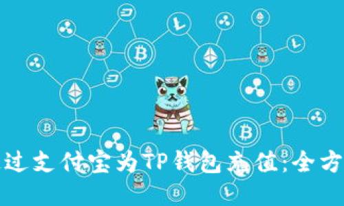如何通过支付宝为TP钱包充值：全方位指南
