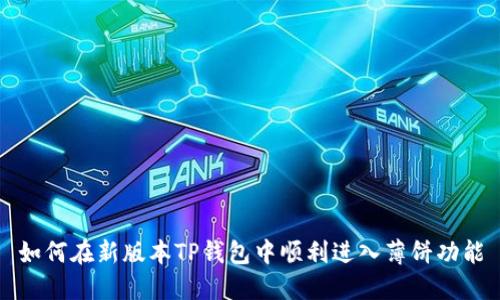 如何在新版本TP钱包中顺利进入薄饼功能