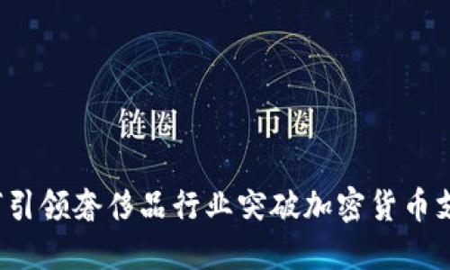 Gucci如何引领奢侈品行业突破加密货币支付的界限