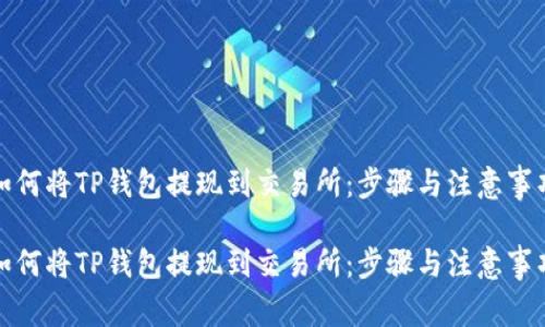 如何将TP钱包提现到交易所：步骤与注意事项

如何将TP钱包提现到交易所：步骤与注意事项