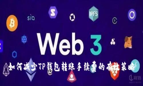 如何减少TP钱包转账手续费的有效策略