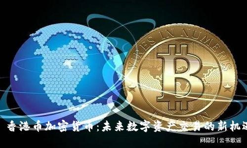 : 香港币加密货币：未来数字资产交易的新机遇