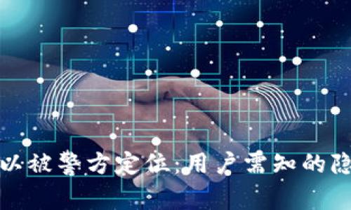 TP钱包是否可以被警方定位：用户需知的隐私与安全问题