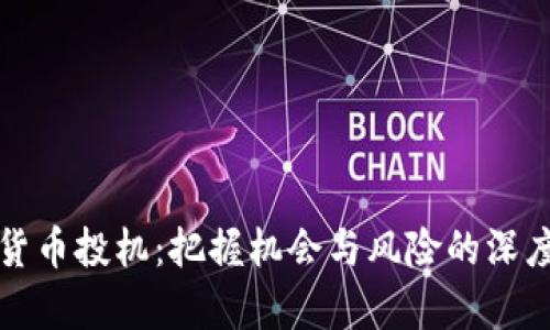 加密货币投机：把握机会与风险的深度解析