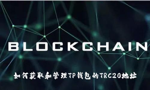 如何获取和管理TP钱包的TRC20地址