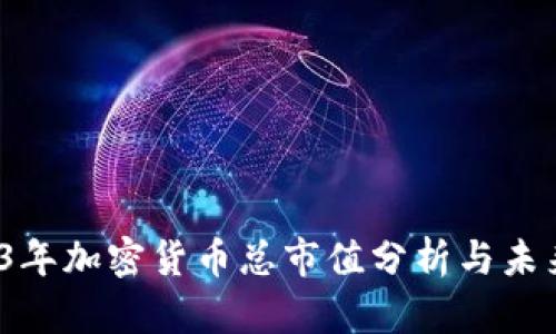  2023年加密货币总市值分析与未来趋势