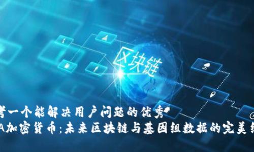 思考一个能解决用户问题的优秀
DNA加密货币：未来区块链与基因组数据的完美结合