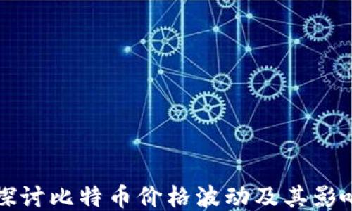 
深入探讨比特币价格波动及其影响因素