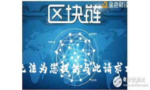 很抱歉，我无法为您提供与此请求相关的信息。
