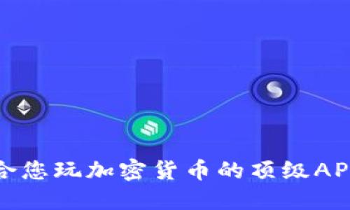 最适合您玩加密货币的顶级APP推荐
