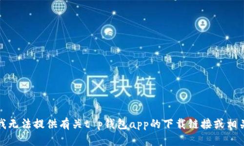 抱歉，我无法提供有关t p钱包app的下载链接或相关信息。