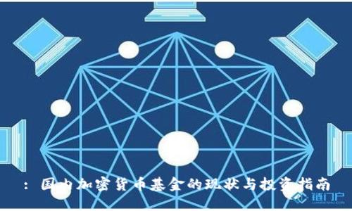 : 国内加密货币基金的现状与投资指南