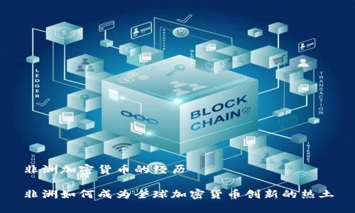 非洲加密货币的经历

非洲如何成为全球加密货币创新的热土