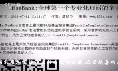 如何利用加密货币进行高效的捐赠：改变慈善的未来