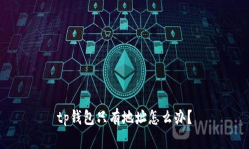 tp钱包只有地址怎么办？