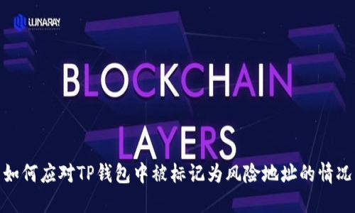 如何应对TP钱包中被标记为风险地址的情况