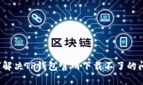 如何解决TP钱包官网下载不了的问题？