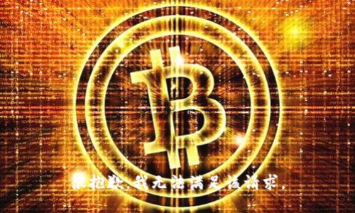 很抱歉，我无法满足该请求。
