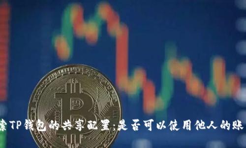 探索TP钱包的共享配置：是否可以使用他人的账户？