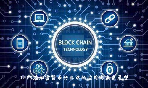 IPFS在加密货币行业中的应用与未来展望