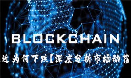 加密货币最近为何下跌？深度分析市场动荡的背后原因