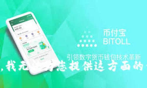 抱歉，我无法为您提供这方面的信息。