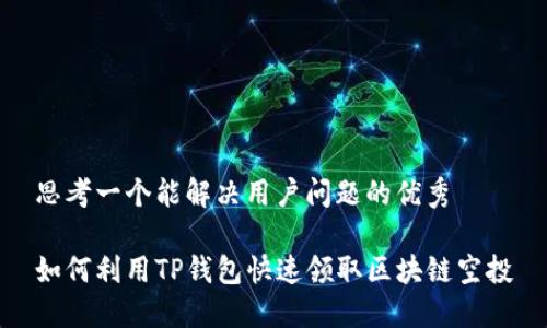 思考一个能解决用户问题的优秀

如何利用TP钱包快速领取区块链空投