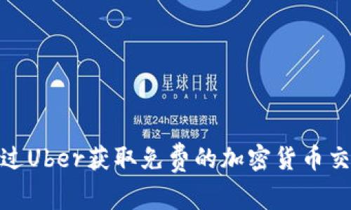 如何通过Uber获取免费的加密货币交易机会