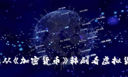 解锁币圈：从《加密货币》韩剧看虚拟货币的未来