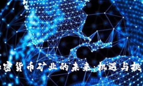 加密货币矿业的未来：机遇与挑战