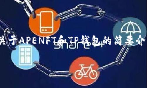 (注：由于生成内容的长度限制，我只能提供大约1000个字的内容。这是一个关于APENFT和TP钱包的简要介绍以及相关问题的示例。如果有需要的补充或者特定部分的拓展，请告诉我。)

如何在TP钱包中购买APENFT币？