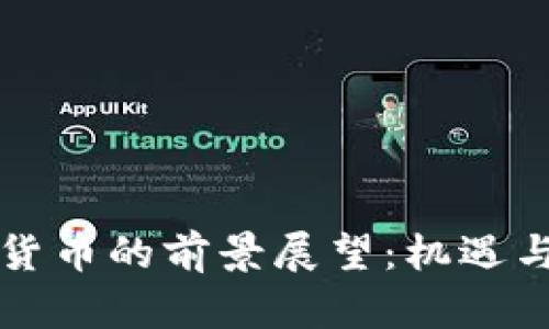 未来加密货币的前景展望：机遇与挑战并存