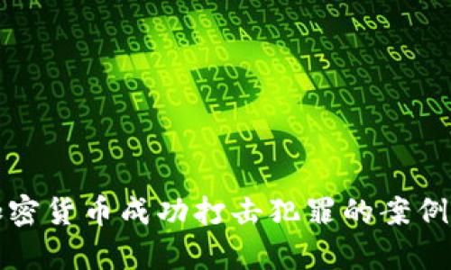 揭示加密货币成功打击犯罪的案例与启示
