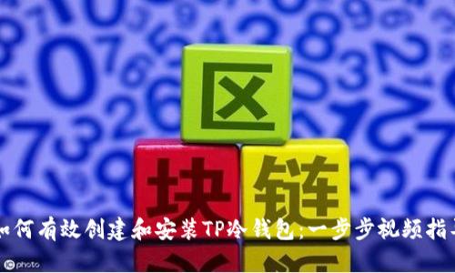 如何有效创建和安装TP冷钱包：一步步视频指导