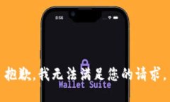 抱歉，我无法满足您的请