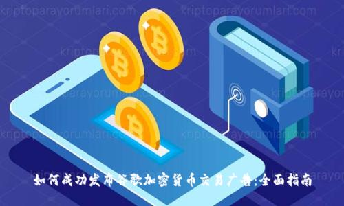 如何成功发布谷歌加密货币交易广告：全面指南