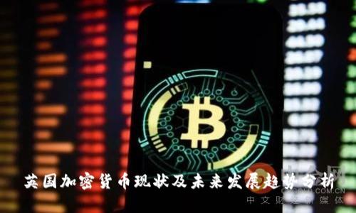 英国加密货币现状及未来发展趋势分析