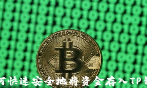 
如何快速安全地将资金存入TP钱包