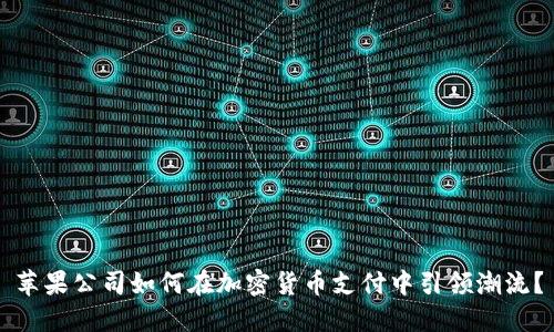 苹果公司如何在加密货币支付中引领潮流？